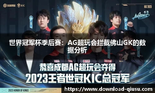 世界冠军杯季后赛：AG超玩会拦截佛山GK的数据分析