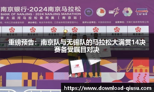 重磅预告：南京队与无锡队的马拉松大满贯14决赛备受瞩目对决